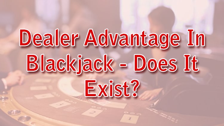 Dealer Advantage In Blackjack - Does It Exist?
