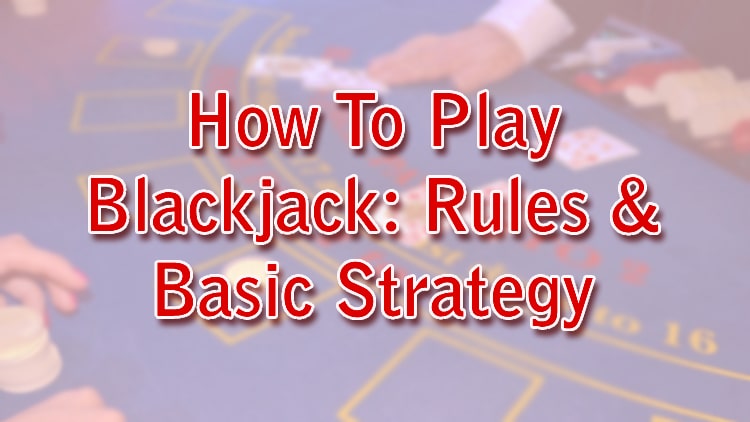 How To Play Blackjack: Rules & Basic Strategy