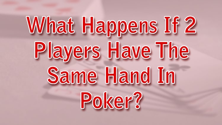 What Happens If 2 Players Have The Same Hand In Poker?