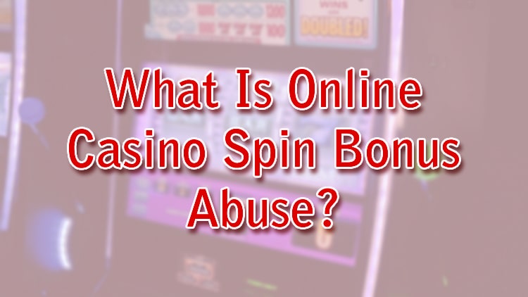 What Is Online Casino Spin Bonus Abuse? 