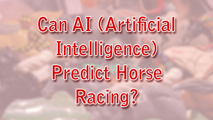 Can AI (Artificial Intelligence) Predict Horse Racing?