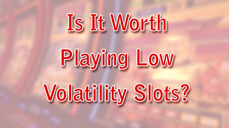 Is It Worth Playing Low Volatility Slots?